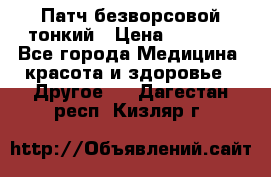 Патч безворсовой тонкий › Цена ­ 6 000 - Все города Медицина, красота и здоровье » Другое   . Дагестан респ.,Кизляр г.